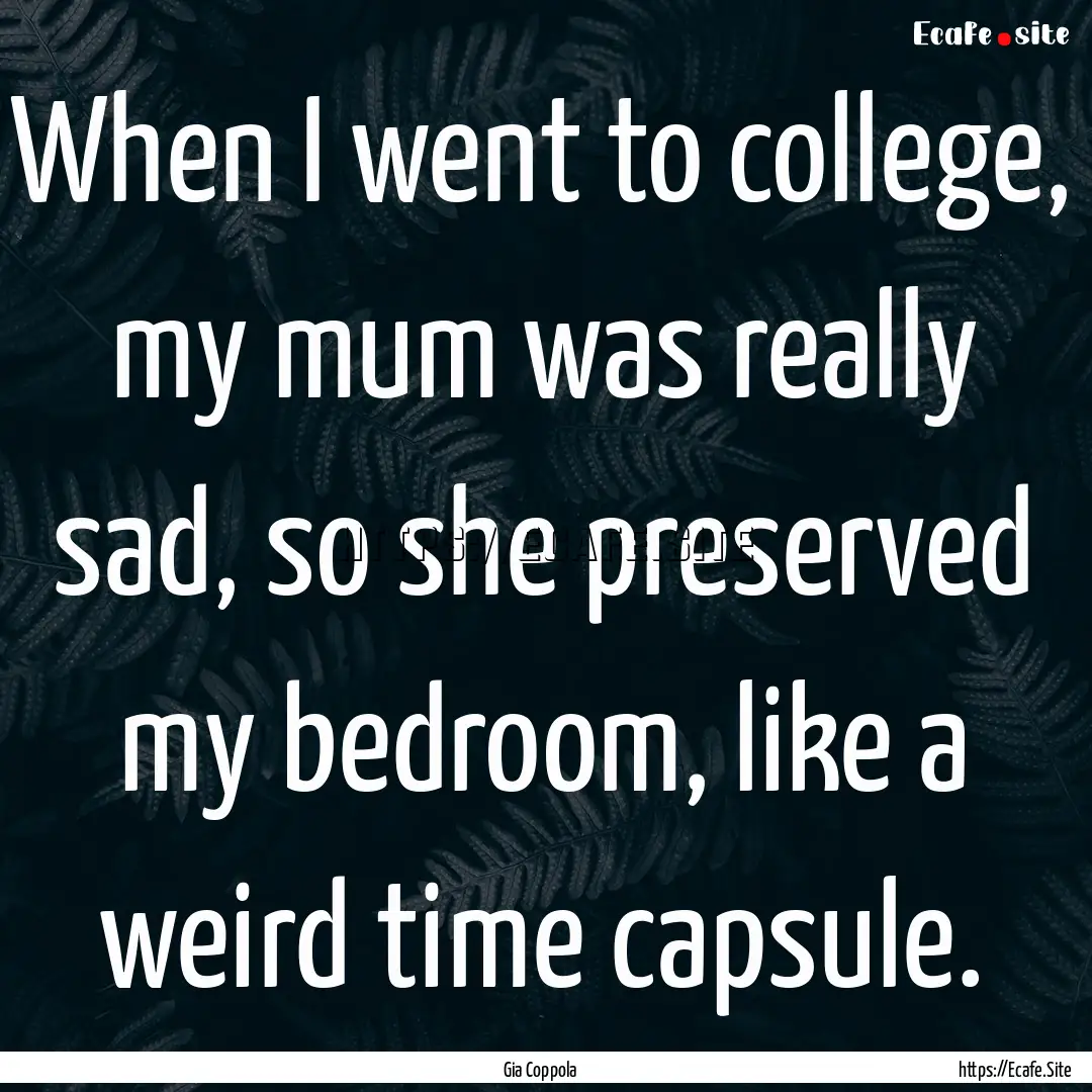 When I went to college, my mum was really.... : Quote by Gia Coppola