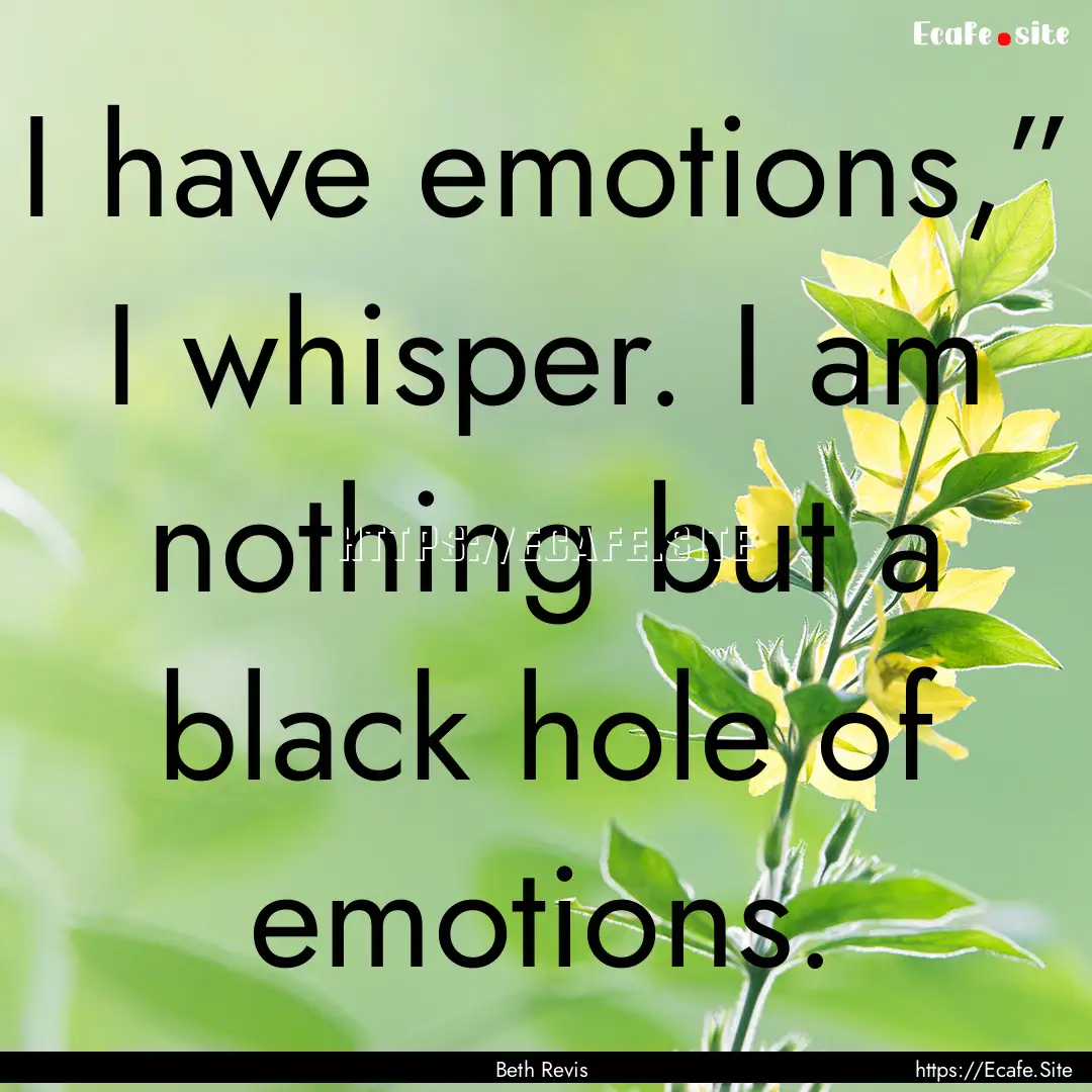 I have emotions,” I whisper. I am nothing.... : Quote by Beth Revis