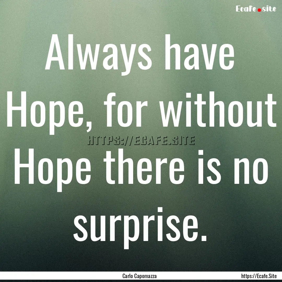 Always have Hope, for without Hope there.... : Quote by Carlo Capomazza