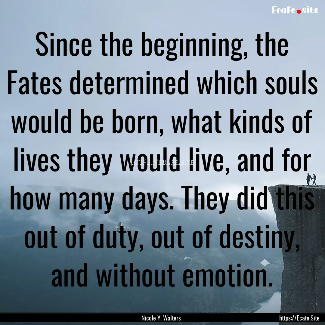 Since the beginning, the Fates determined.... : Quote by Nicole Y. Walters