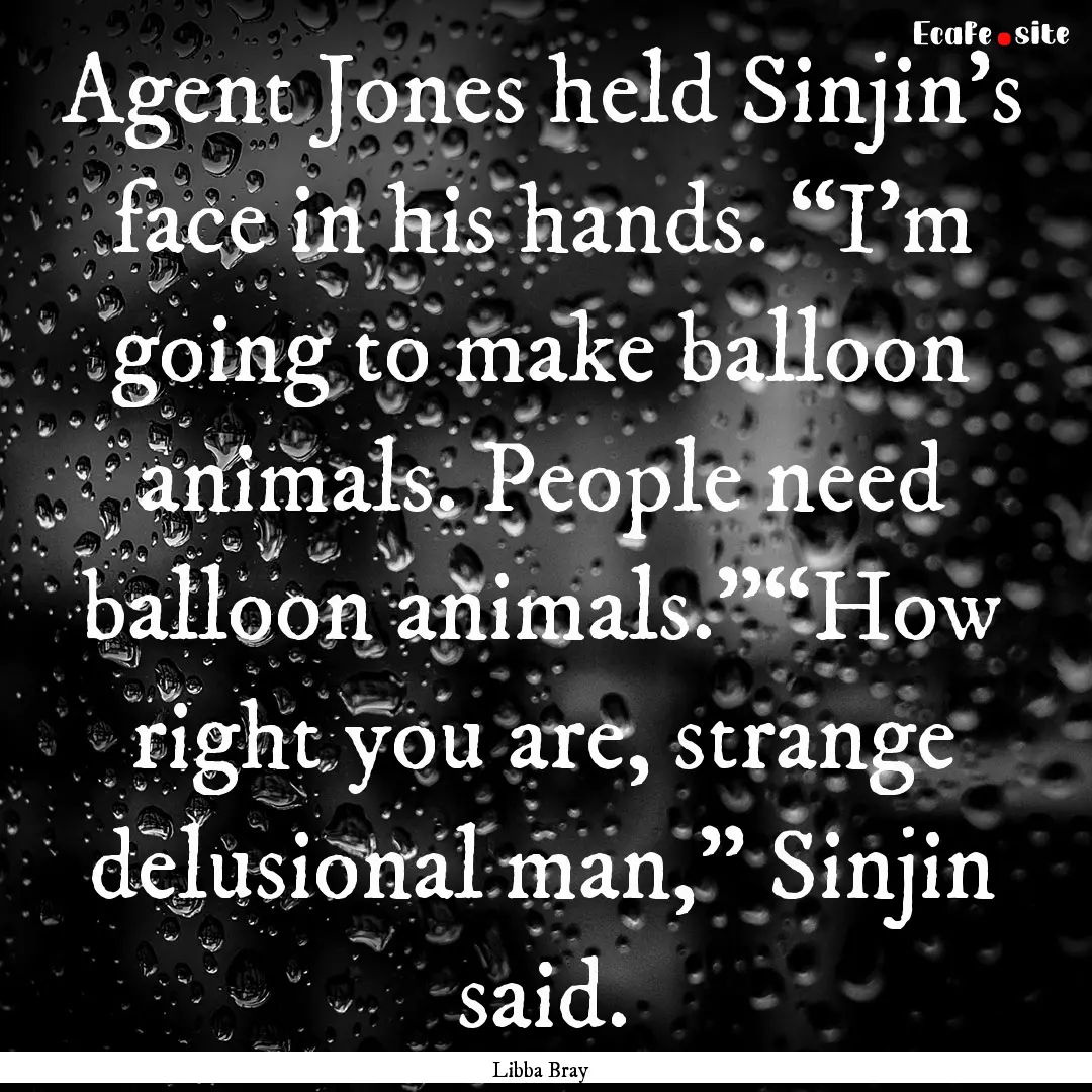 Agent Jones held Sinjin’s face in his hands..... : Quote by Libba Bray