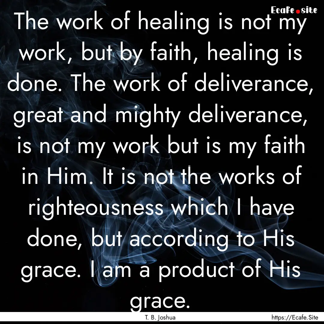 The work of healing is not my work, but by.... : Quote by T. B. Joshua