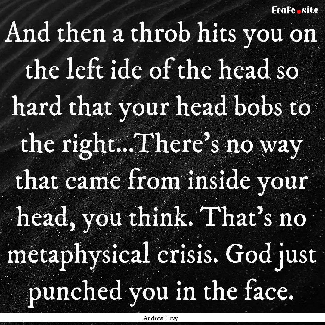 And then a throb hits you on the left ide.... : Quote by Andrew Levy