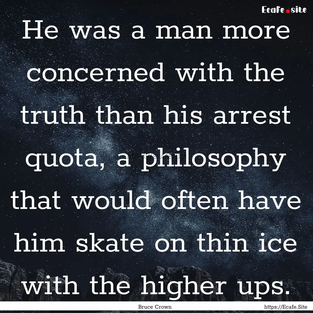 He was a man more concerned with the truth.... : Quote by Bruce Crown