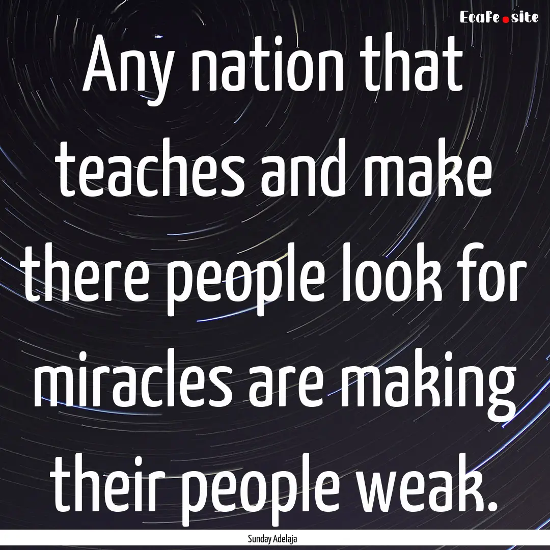 Any nation that teaches and make there people.... : Quote by Sunday Adelaja