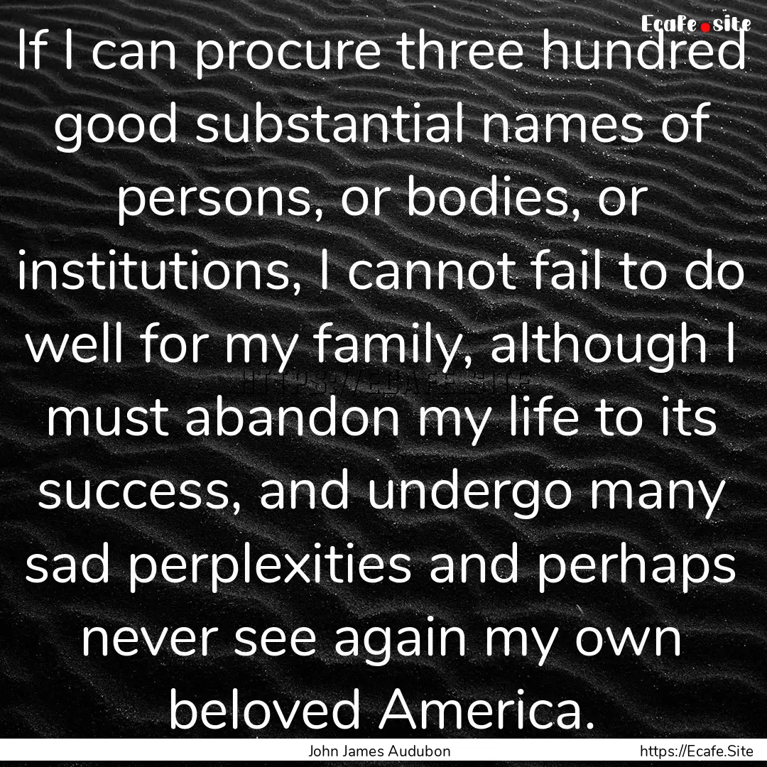 If I can procure three hundred good substantial.... : Quote by John James Audubon