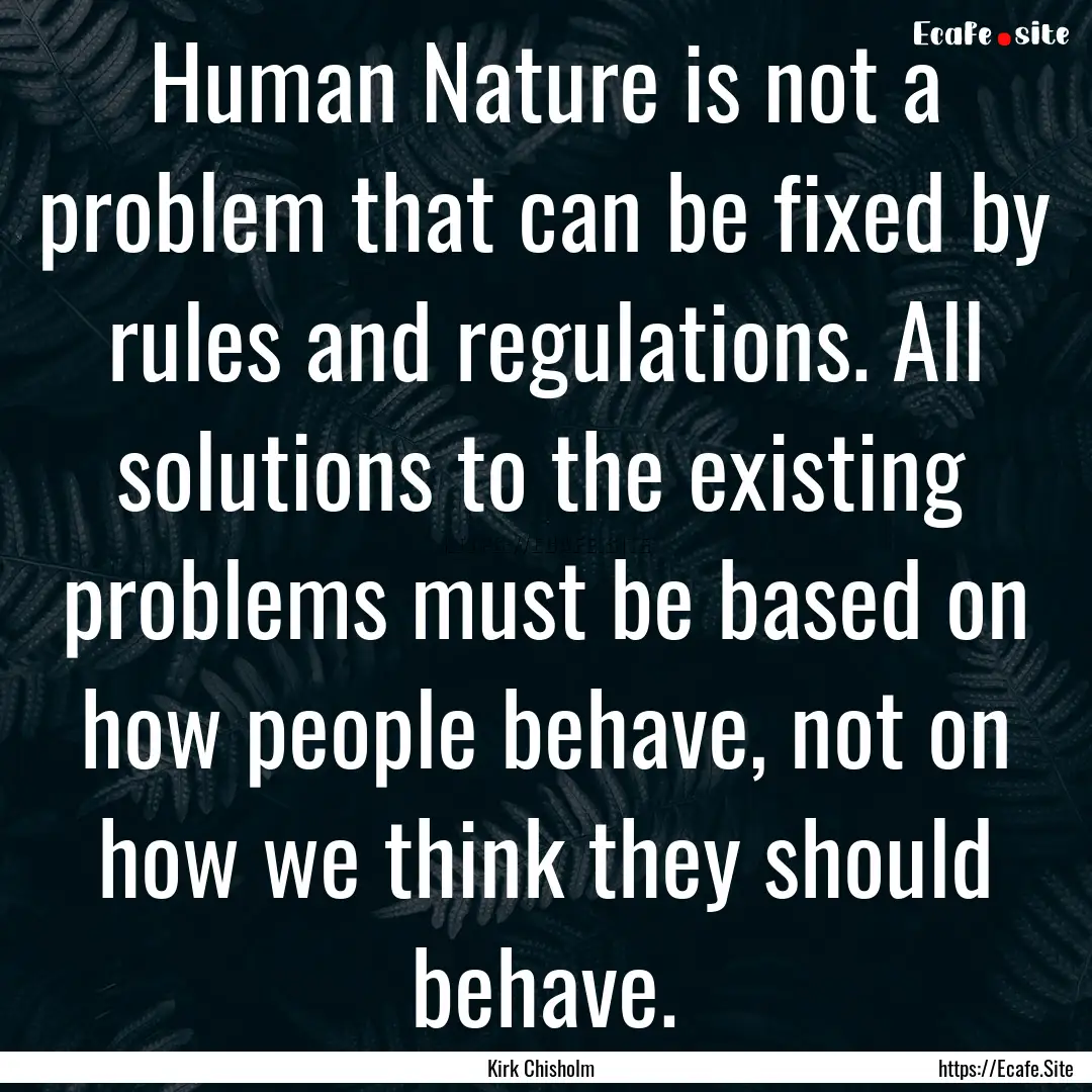 Human Nature is not a problem that can be.... : Quote by Kirk Chisholm