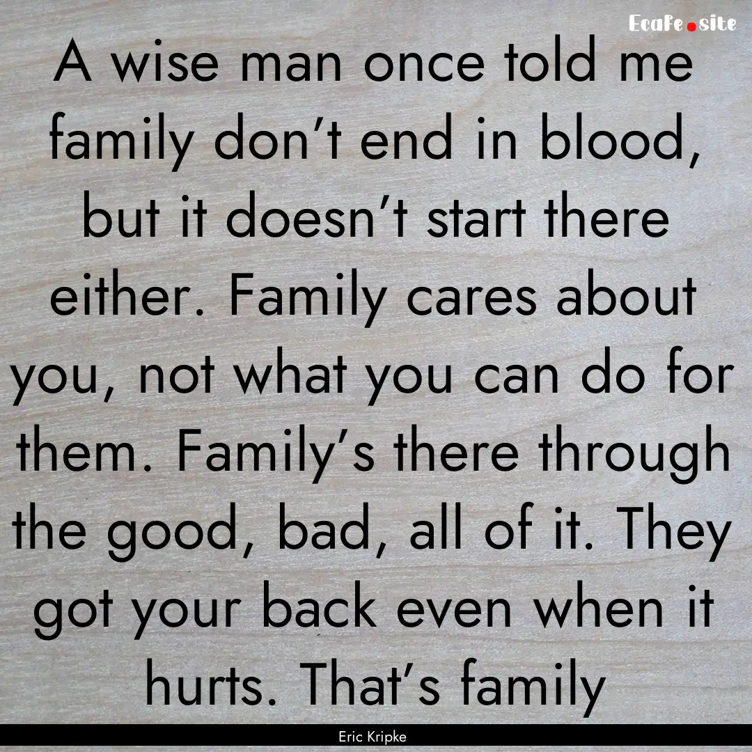 A wise man once told me family don’t end.... : Quote by Eric Kripke