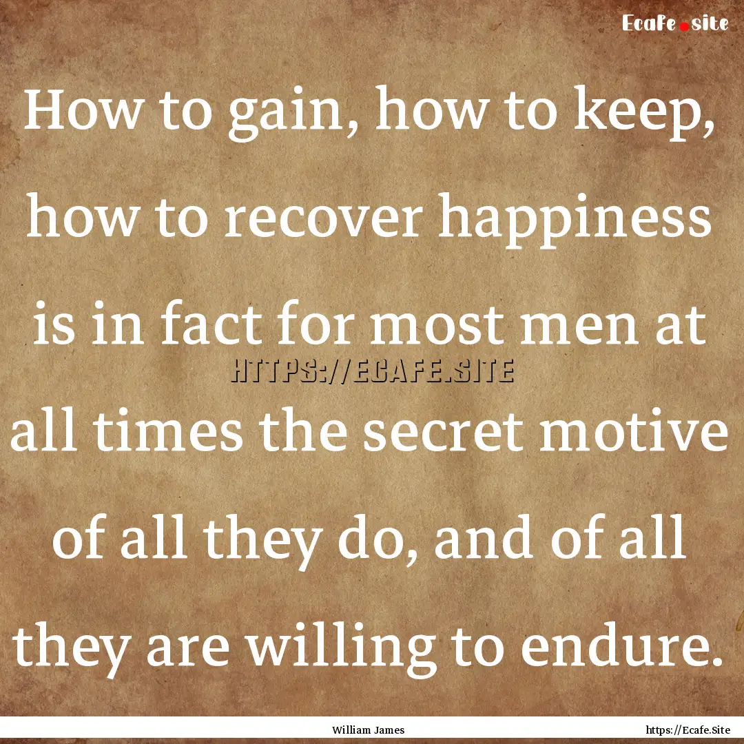 How to gain, how to keep, how to recover.... : Quote by William James