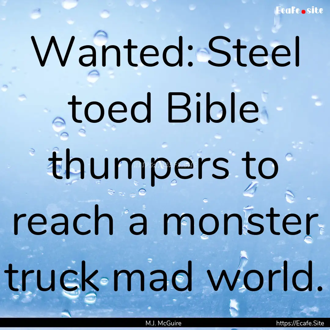 Wanted: Steel toed Bible thumpers to reach.... : Quote by M.J. McGuire