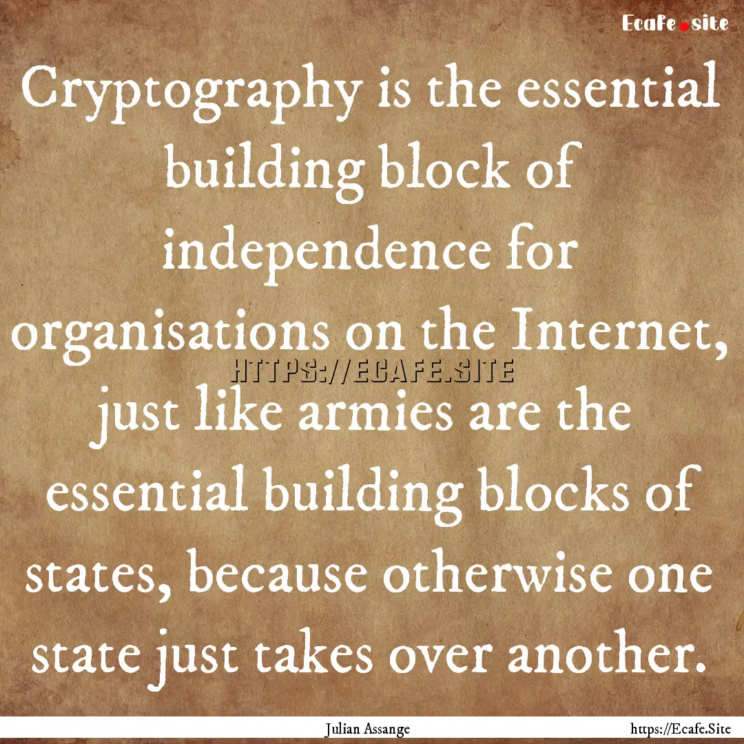 Cryptography is the essential building block.... : Quote by Julian Assange