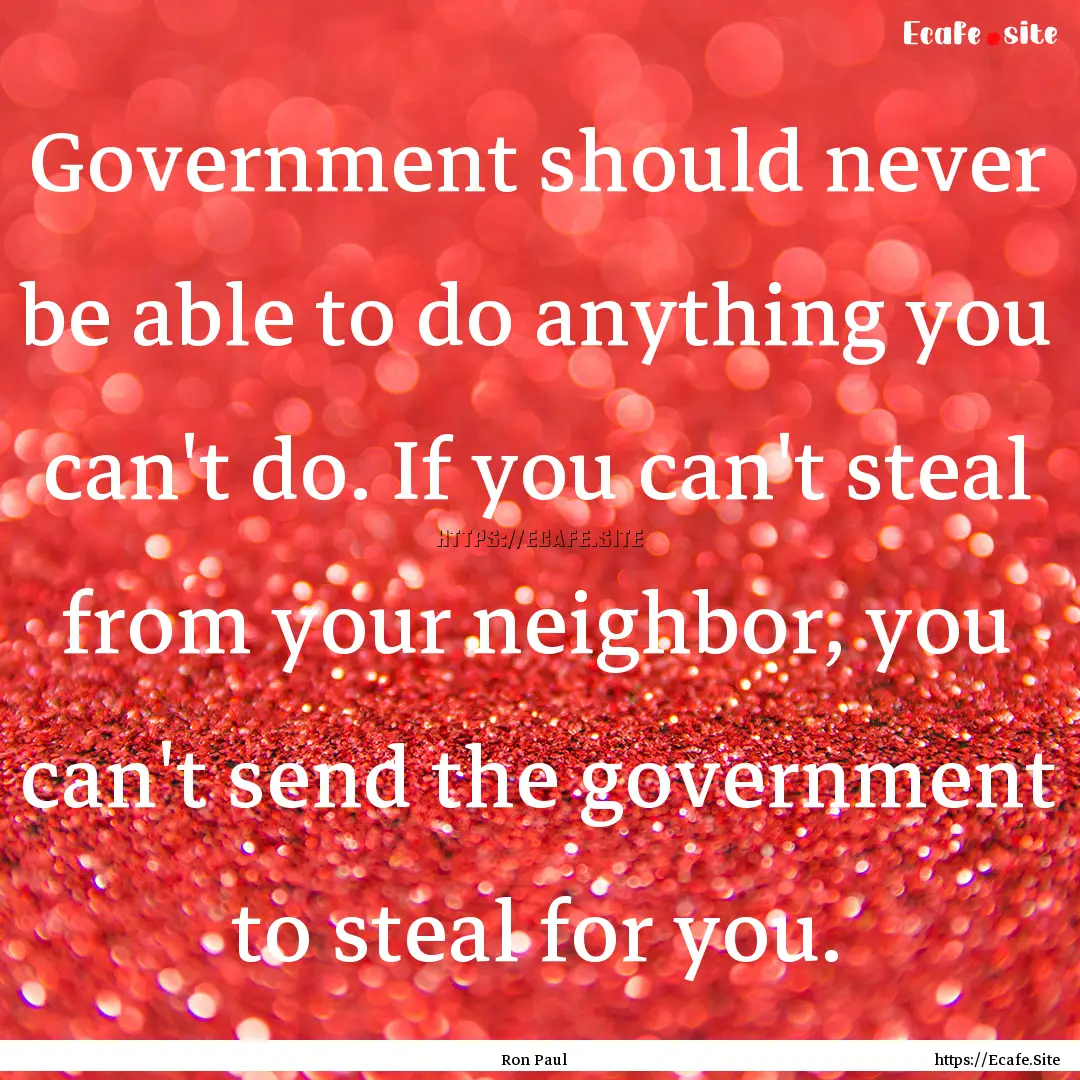 Government should never be able to do anything.... : Quote by Ron Paul