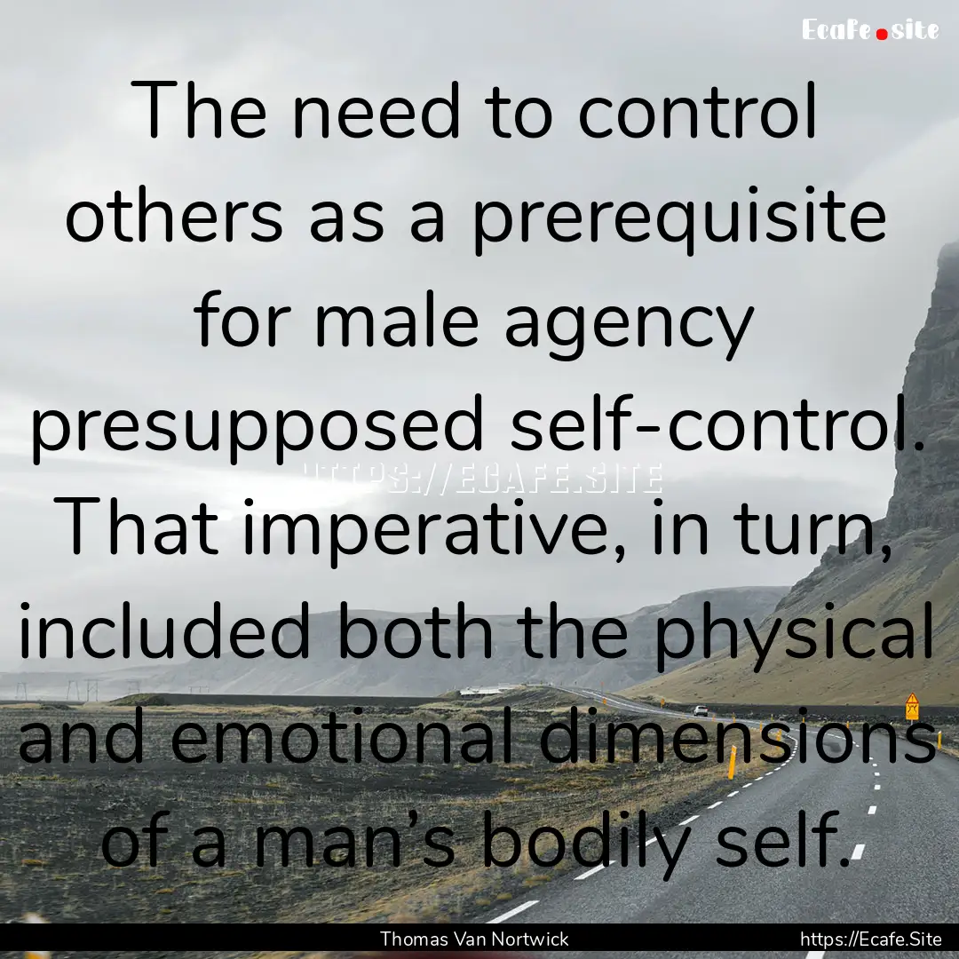 The need to control others as a prerequisite.... : Quote by Thomas Van Nortwick