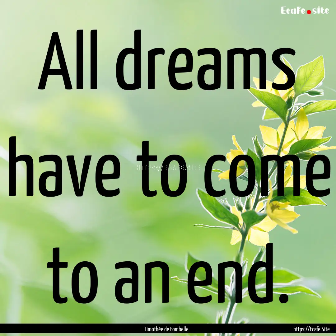 All dreams have to come to an end. : Quote by Timothée de Fombelle