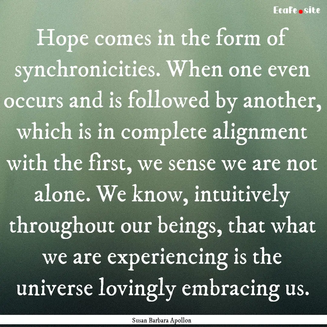 Hope comes in the form of synchronicities..... : Quote by Susan Barbara Apollon