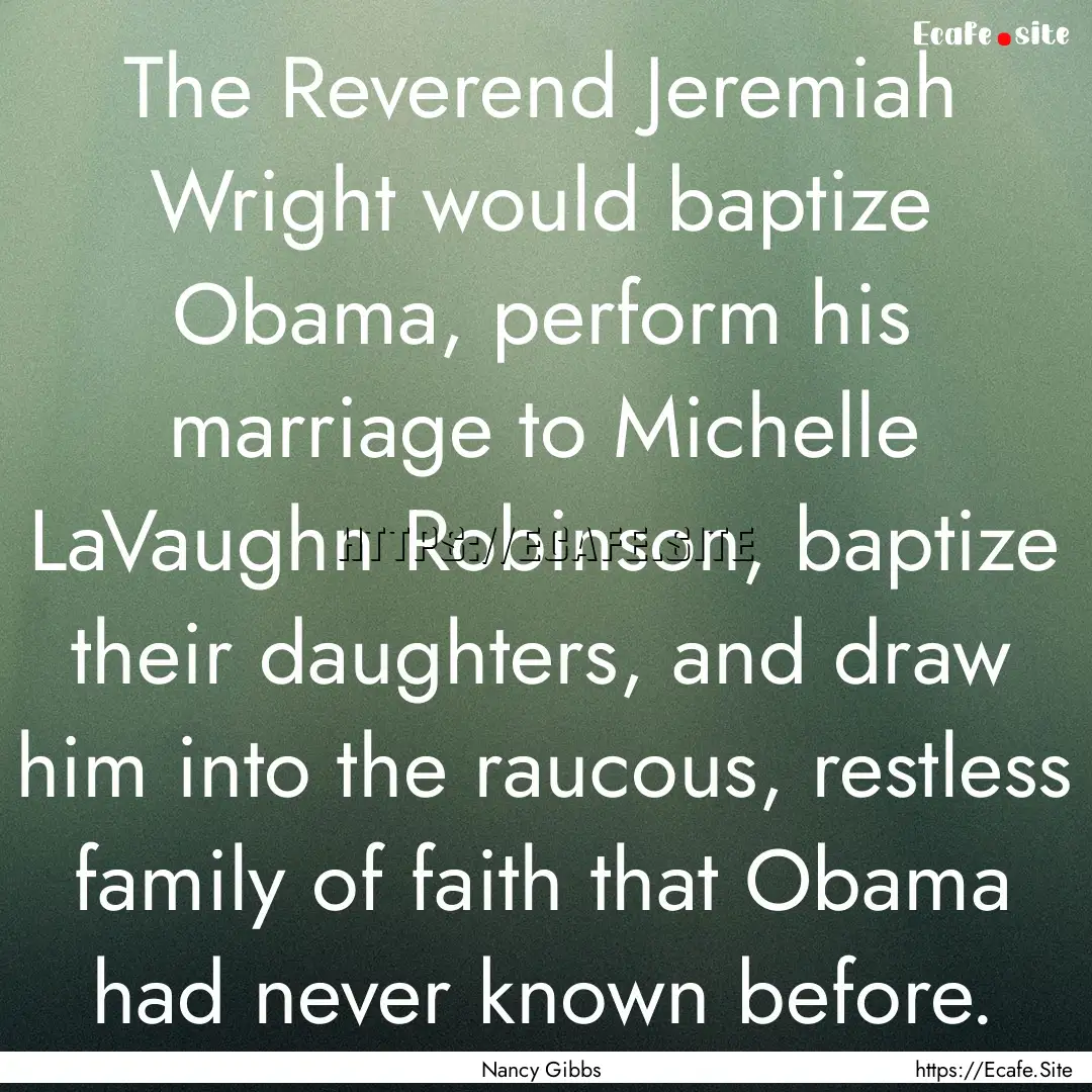 The Reverend Jeremiah Wright would baptize.... : Quote by Nancy Gibbs