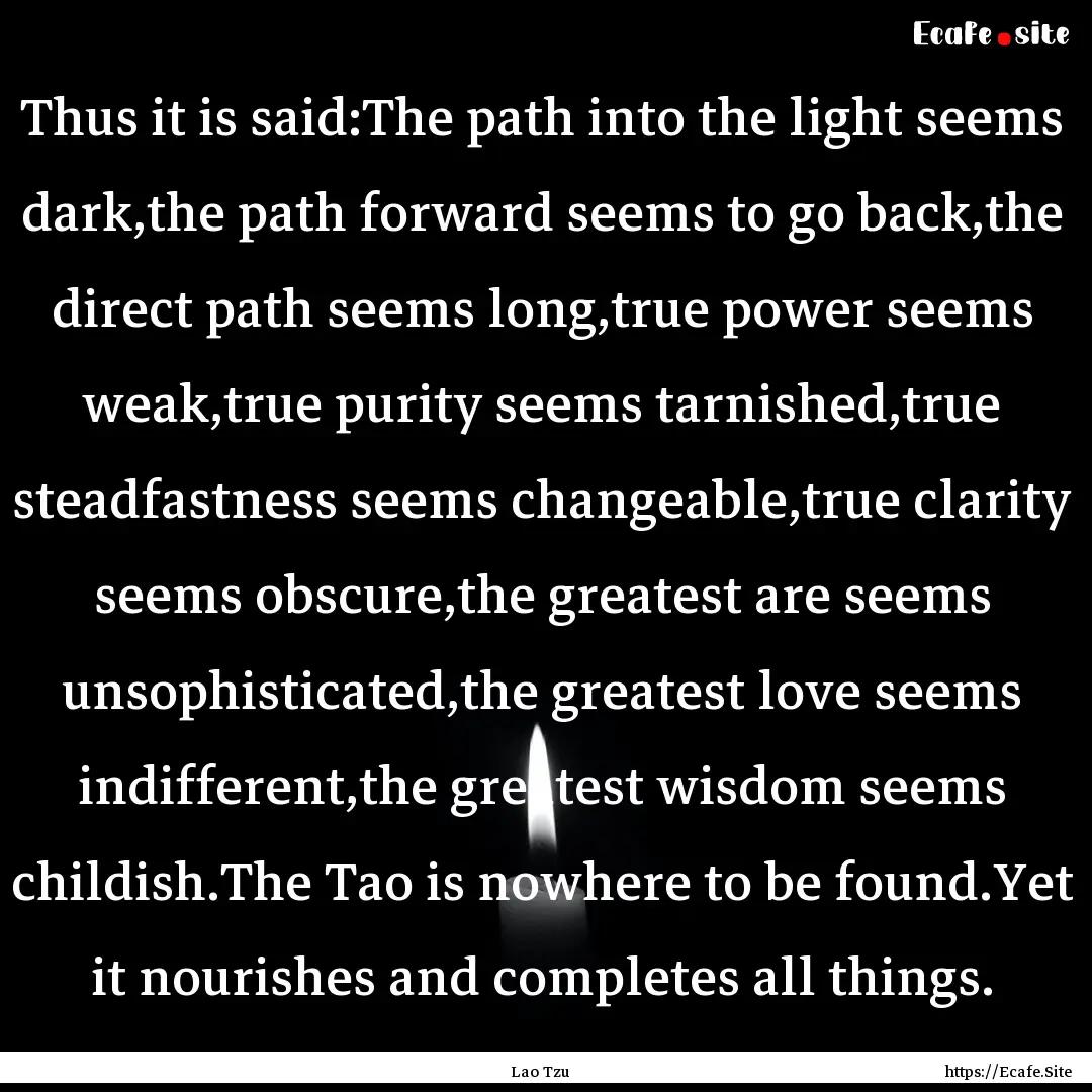 Thus it is said:The path into the light seems.... : Quote by Lao Tzu