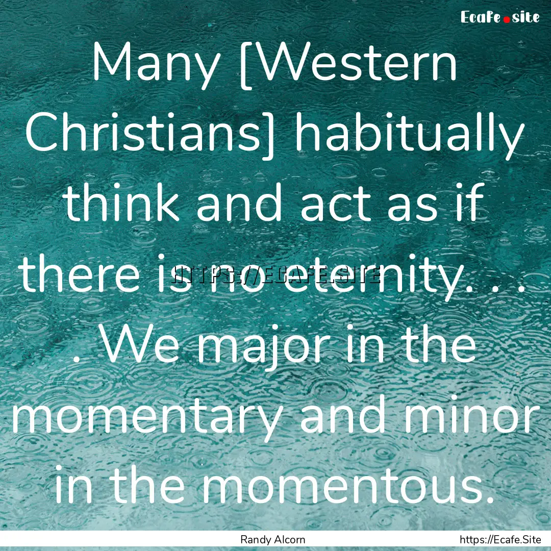 Many [Western Christians] habitually think.... : Quote by Randy Alcorn