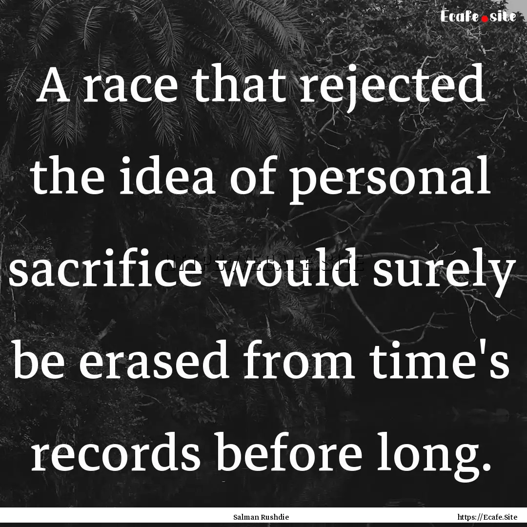 A race that rejected the idea of personal.... : Quote by Salman Rushdie