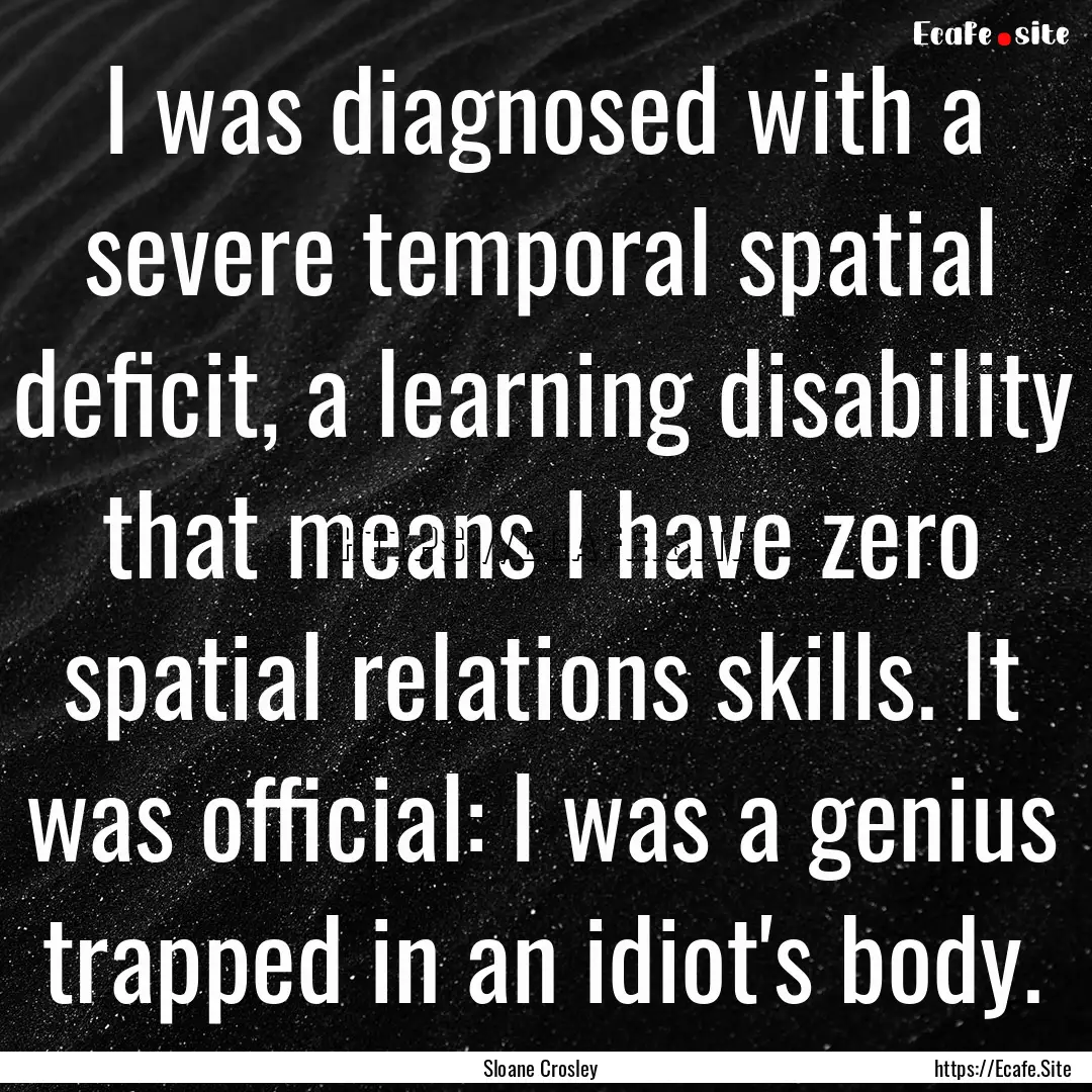 I was diagnosed with a severe temporal spatial.... : Quote by Sloane Crosley