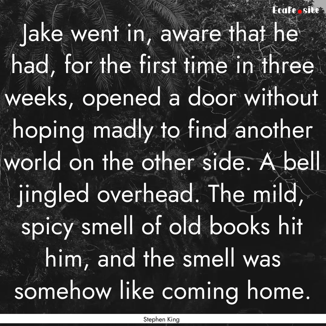 Jake went in, aware that he had, for the.... : Quote by Stephen King