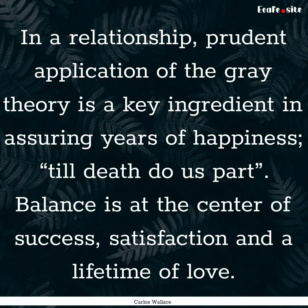 In a relationship, prudent application of.... : Quote by Carlos Wallace