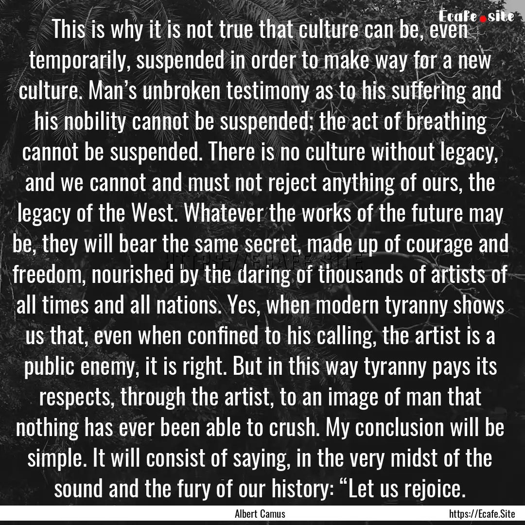 This is why it is not true that culture can.... : Quote by Albert Camus