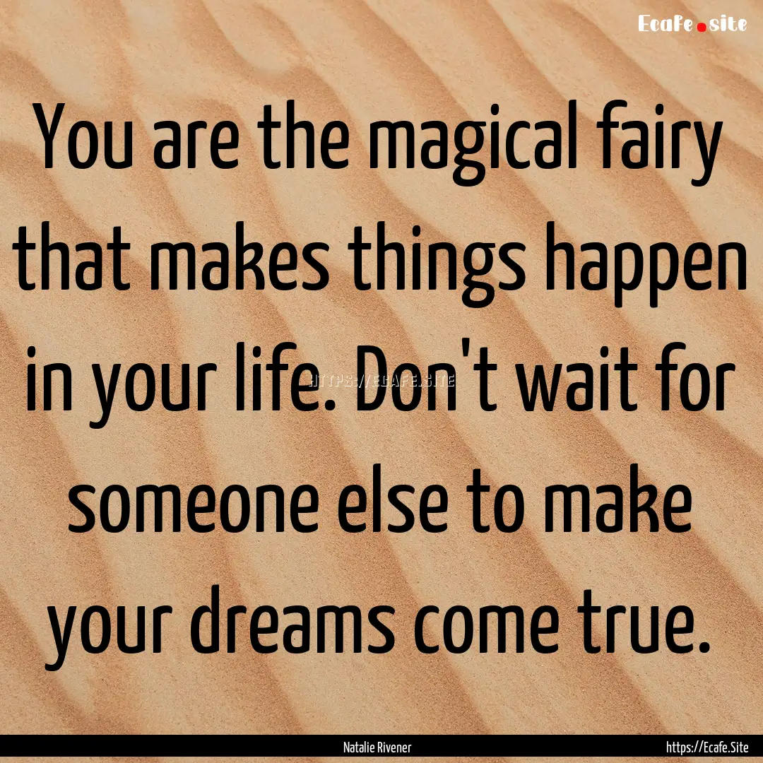 You are the magical fairy that makes things.... : Quote by Natalie Rivener