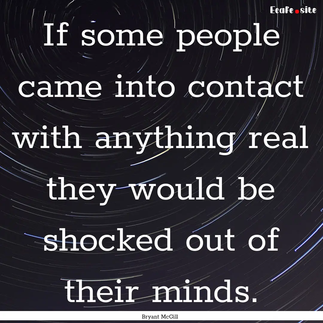 If some people came into contact with anything.... : Quote by Bryant McGill