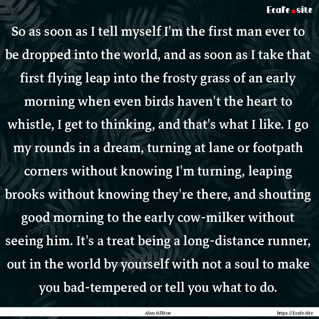 So as soon as I tell myself I'm the first.... : Quote by Alan Sillitoe