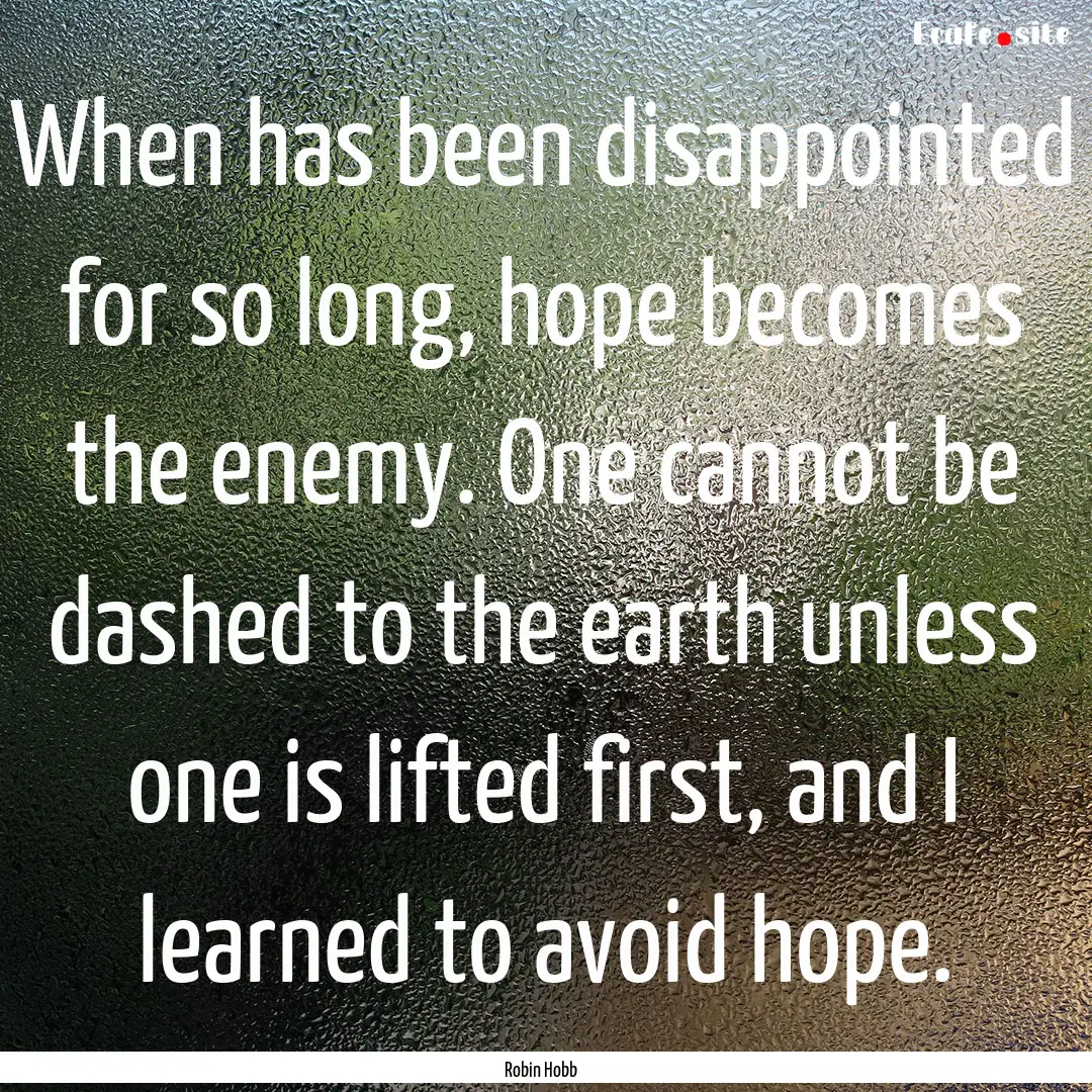 When has been disappointed for so long, hope.... : Quote by Robin Hobb