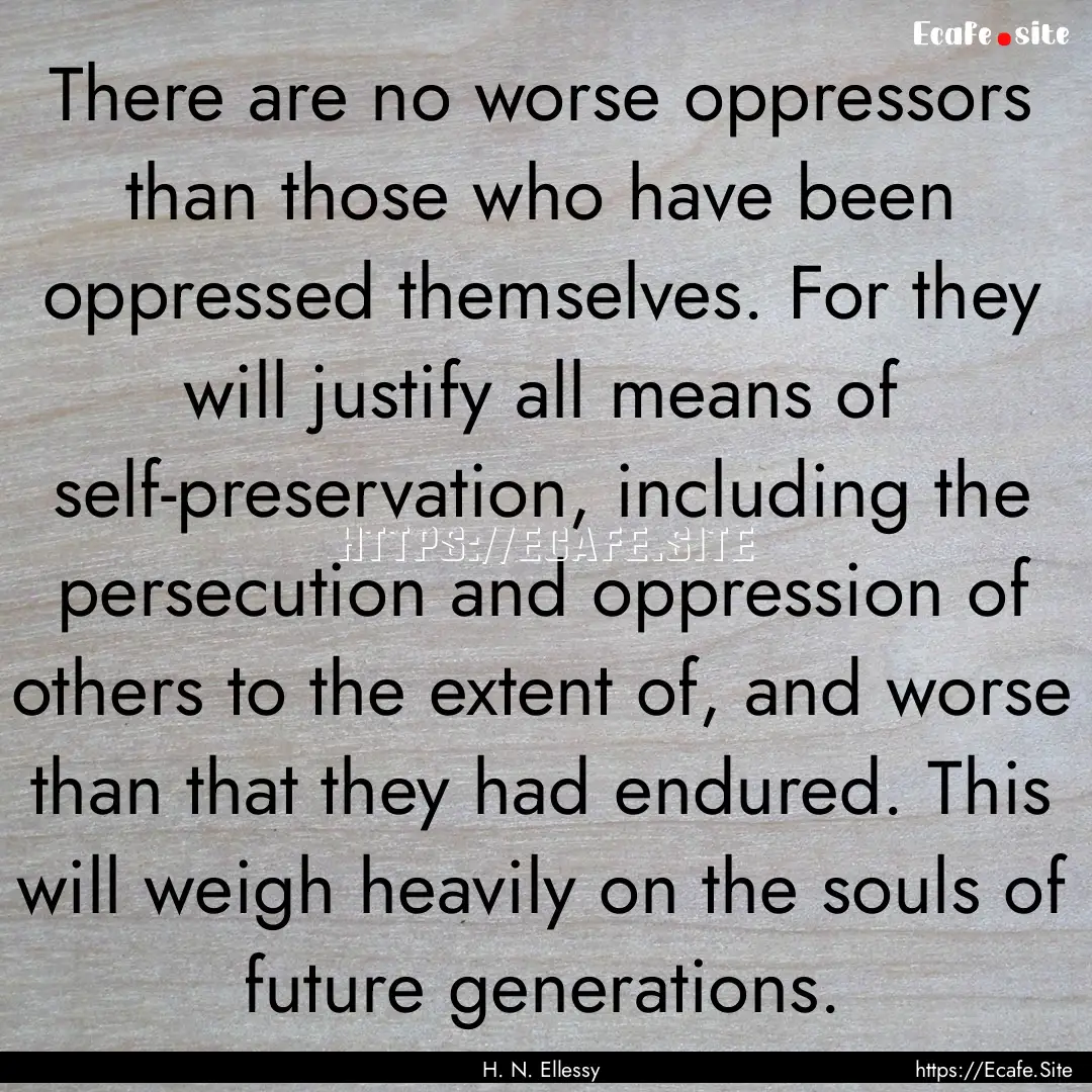 There are no worse oppressors than those.... : Quote by H. N. Ellessy