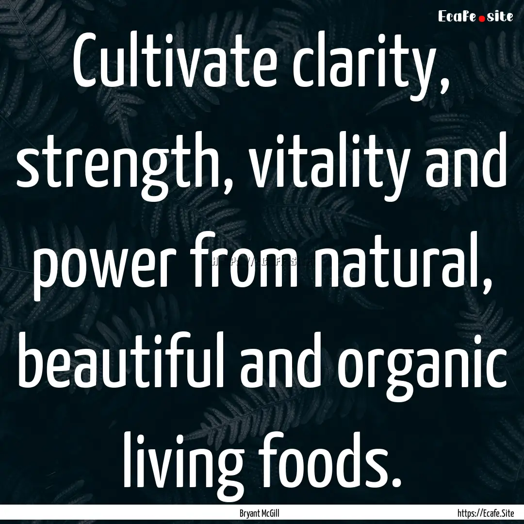 Cultivate clarity, strength, vitality and.... : Quote by Bryant McGill