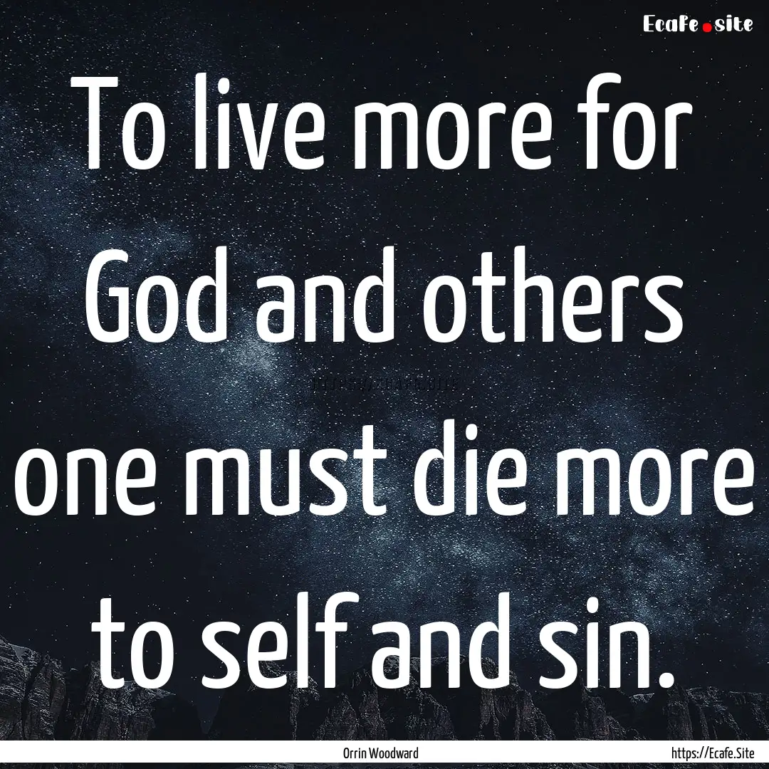 To live more for God and others one must.... : Quote by Orrin Woodward