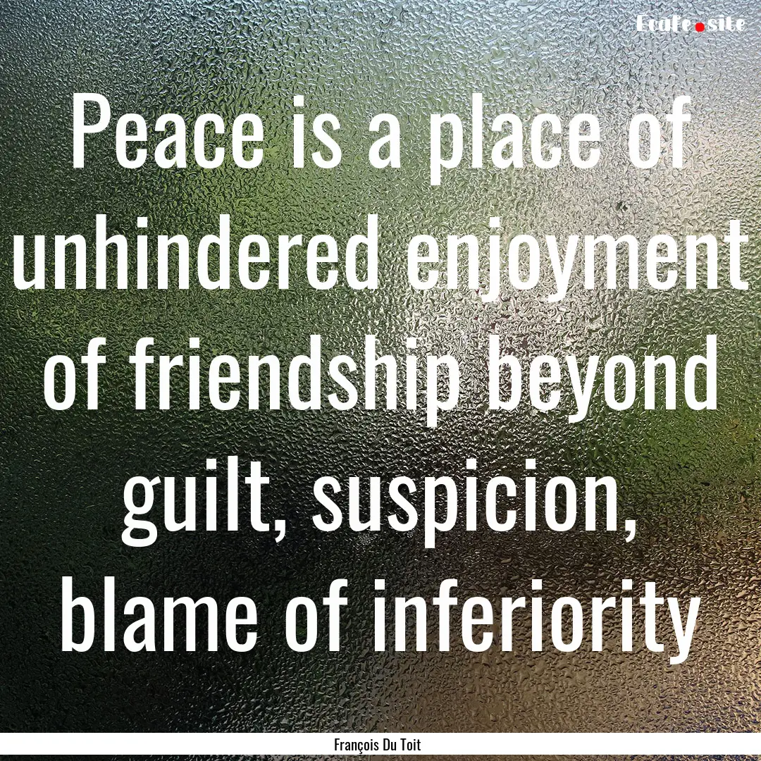 Peace is a place of unhindered enjoyment.... : Quote by François Du Toit