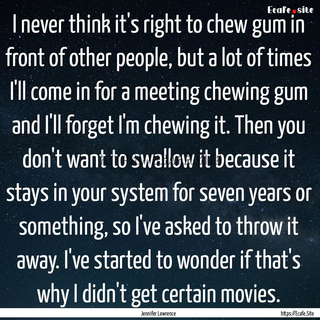 I never think it's right to chew gum in front.... : Quote by Jennifer Lawrence