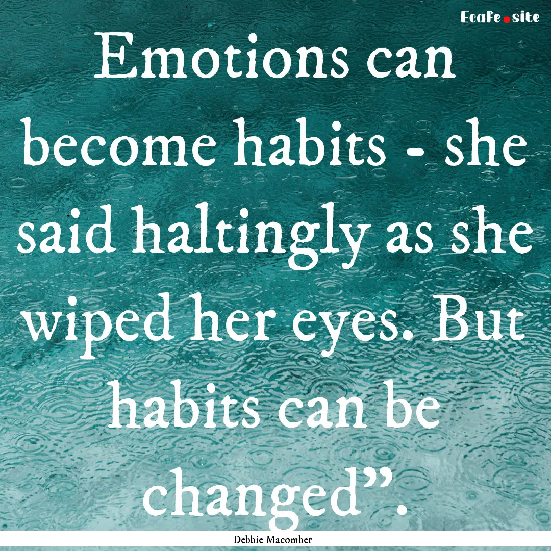 Emotions can become habits - she said haltingly.... : Quote by Debbie Macomber