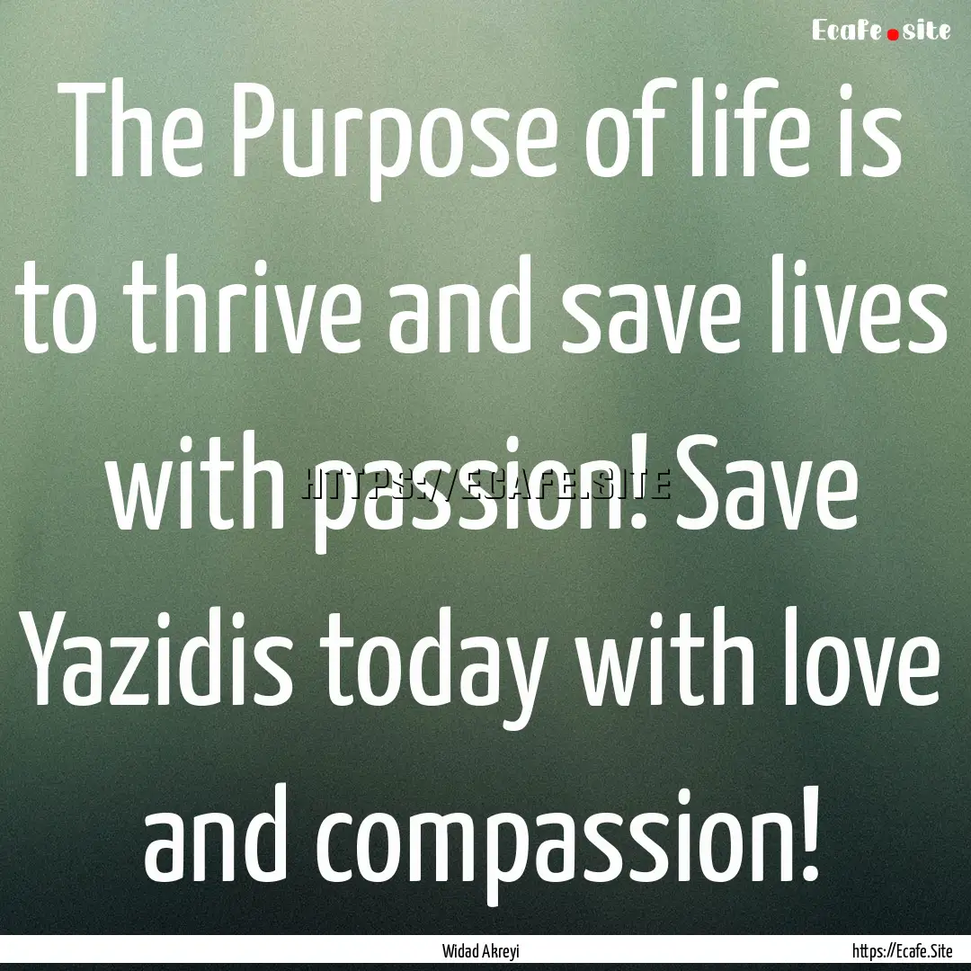 The Purpose of life is to thrive and save.... : Quote by Widad Akreyi