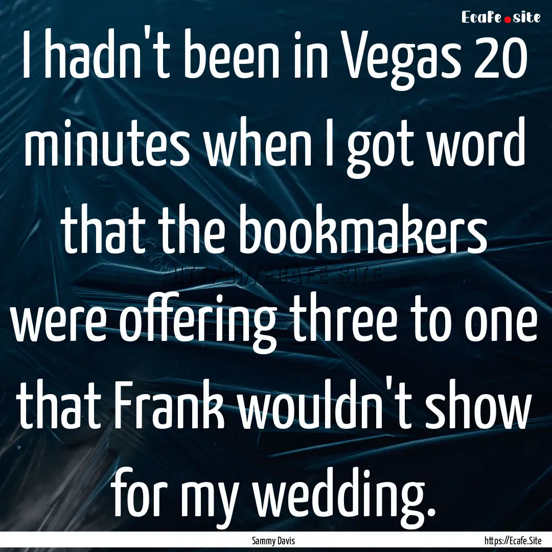 I hadn't been in Vegas 20 minutes when I.... : Quote by Sammy Davis