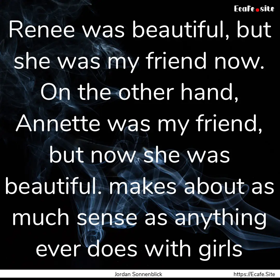 Renee was beautiful, but she was my friend.... : Quote by Jordan Sonnenblick