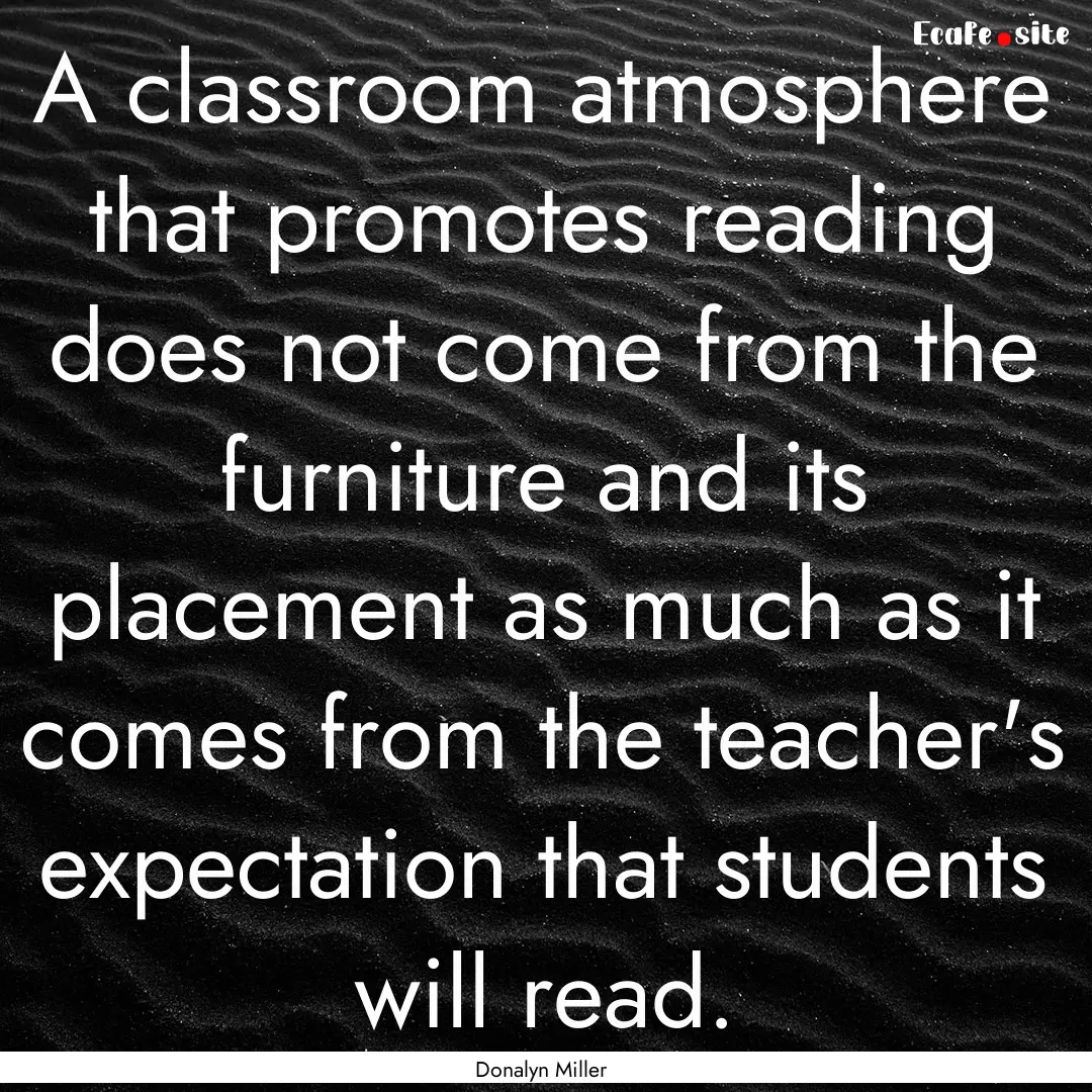 A classroom atmosphere that promotes reading.... : Quote by Donalyn Miller