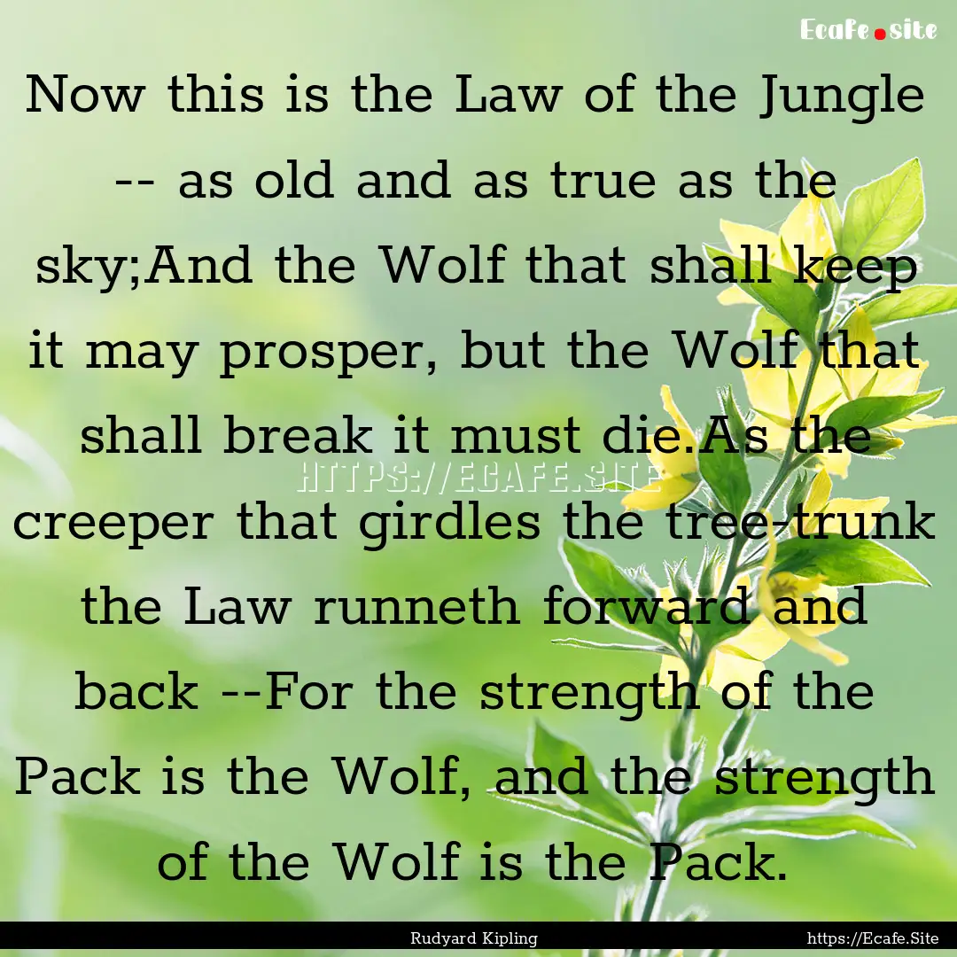 Now this is the Law of the Jungle -- as old.... : Quote by Rudyard Kipling