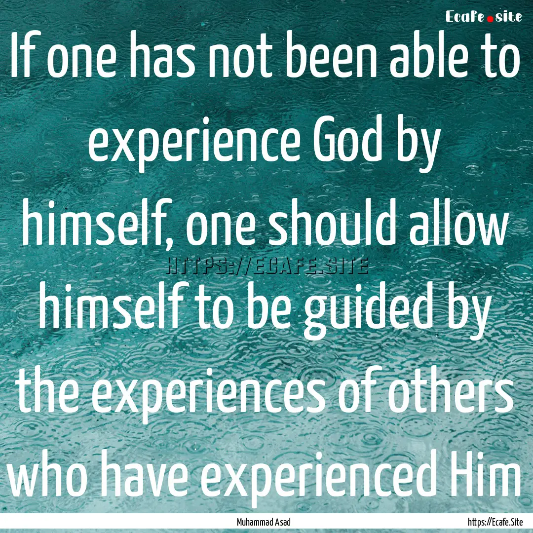 If one has not been able to experience God.... : Quote by Muhammad Asad