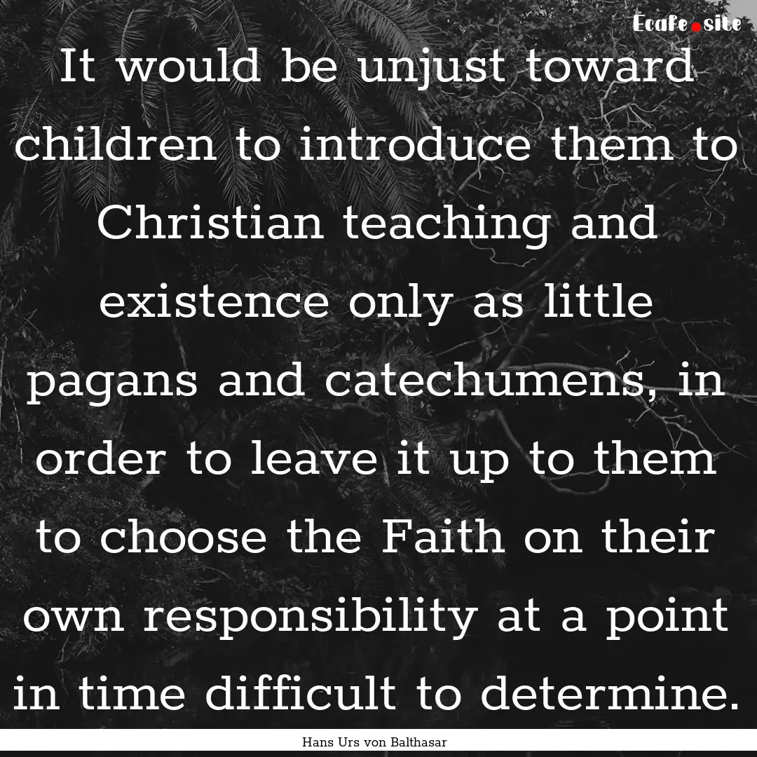 It would be unjust toward children to introduce.... : Quote by Hans Urs von Balthasar