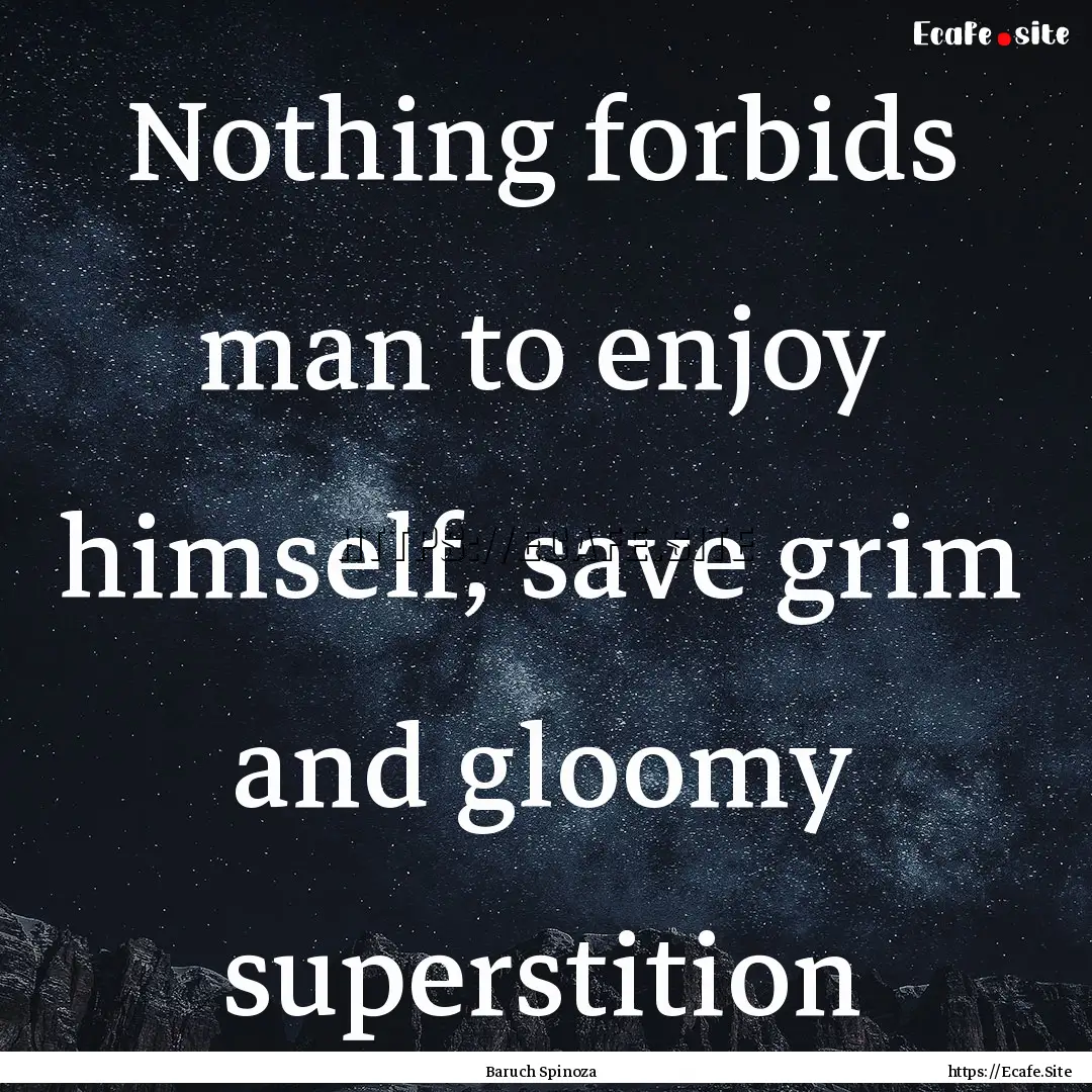 Nothing forbids man to enjoy himself, save.... : Quote by Baruch Spinoza