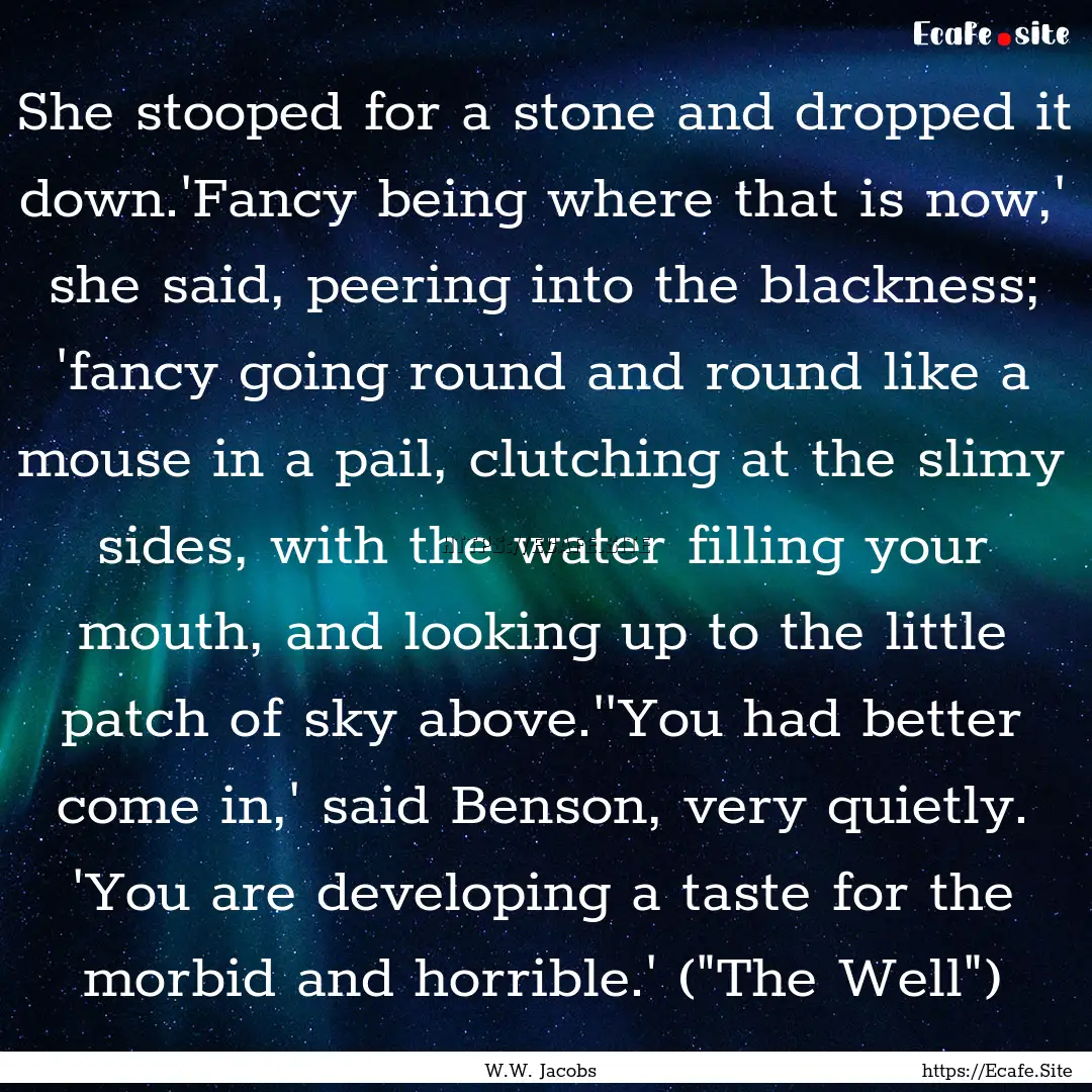 She stooped for a stone and dropped it down.'Fancy.... : Quote by W.W. Jacobs