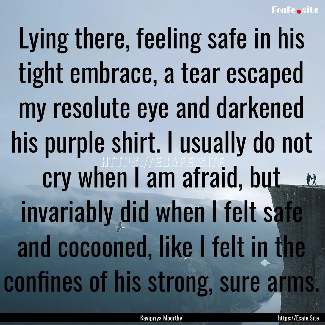 Lying there, feeling safe in his tight embrace,.... : Quote by Kavipriya Moorthy