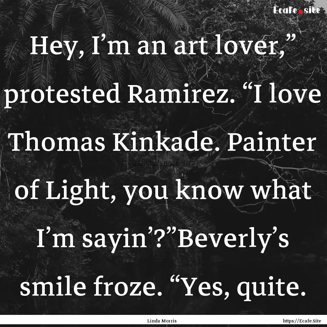 Hey, I’m an art lover,” protested Ramirez..... : Quote by Linda Morris