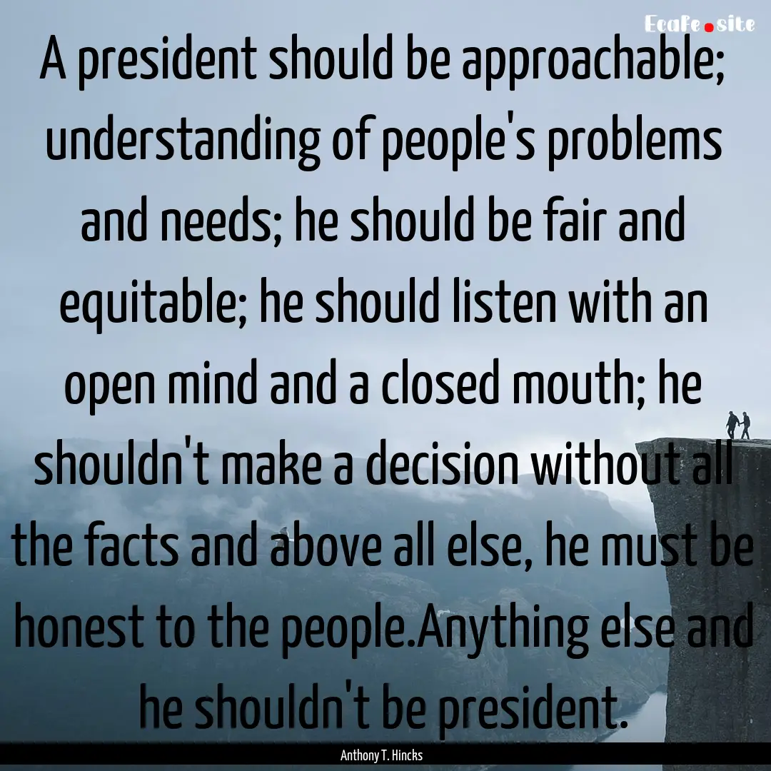 A president should be approachable; understanding.... : Quote by Anthony T. Hincks