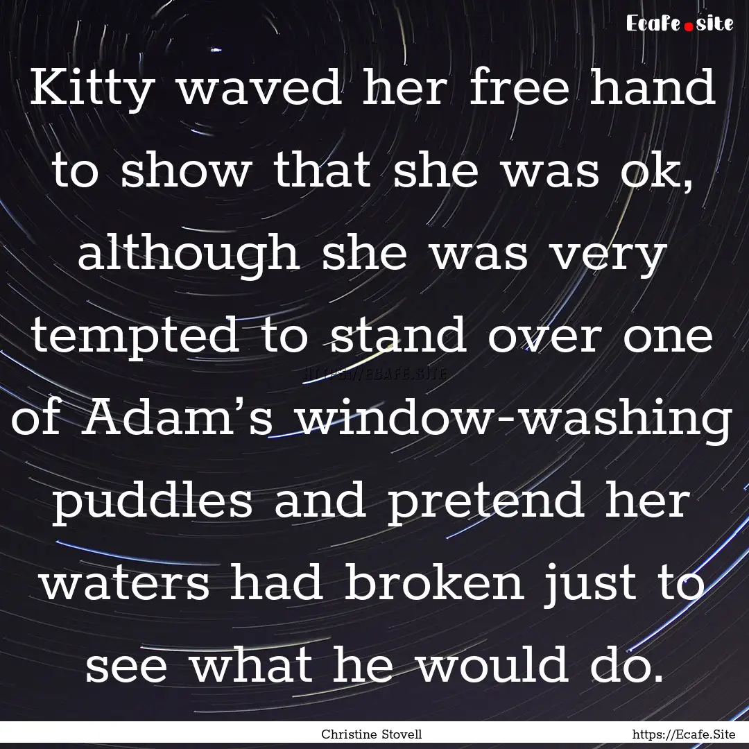 Kitty waved her free hand to show that she.... : Quote by Christine Stovell